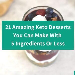 21 Amazing Keto Desserts To Make With 5 Ingredients Or Less