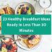 23 Easy And Healthy Breakfast Ideas Ready In Less Than 30 Minutes
