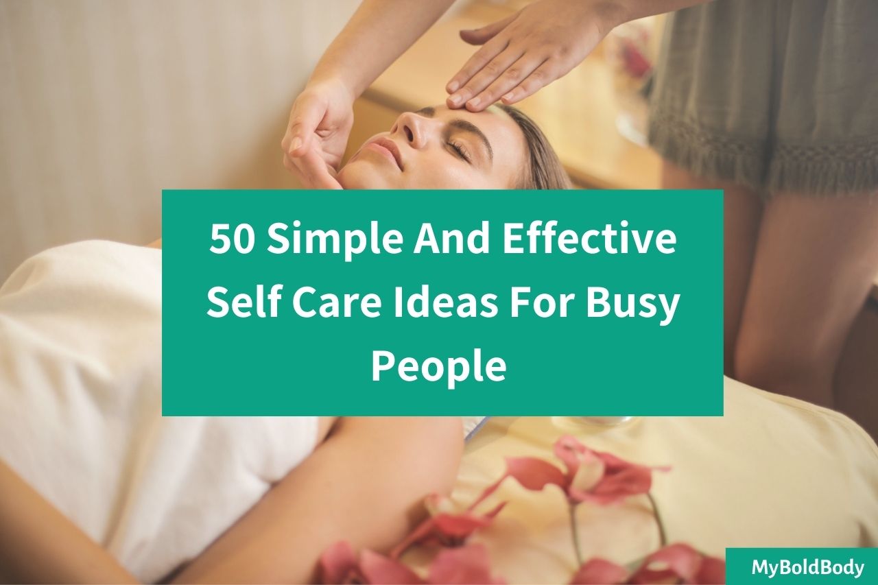 50 Simple And Effective Self Care Ideas For Busy People