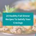 20 healthy fall dinner recipes to satisfy your cravings