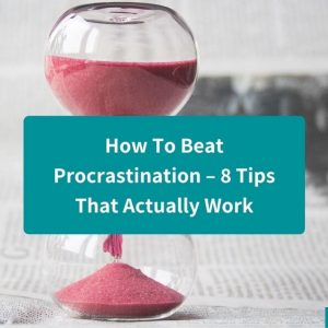 How To Beat Procrastination – 8 Tips That Actually Work