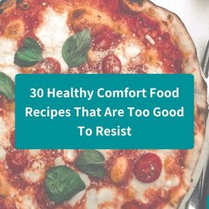 30 Healthy Comfort Food Recipes That Are Too Good To Resist