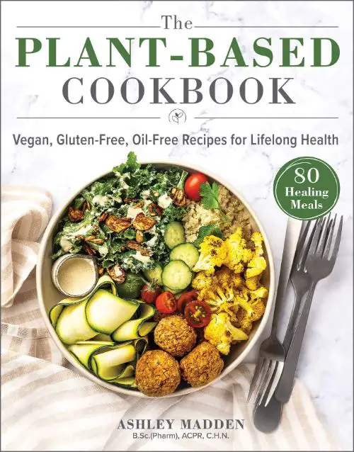 The Plant-Based Cookbook - Vegan, Gluten-Free, Oil-Free Recipes for Lifelong Health
