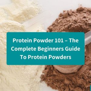 Protein Powder 101 – The Beginners Guide To Protein Powders