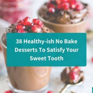 38 Healthy-ish No Bake Desserts To Satisfy Your Sweet Tooth