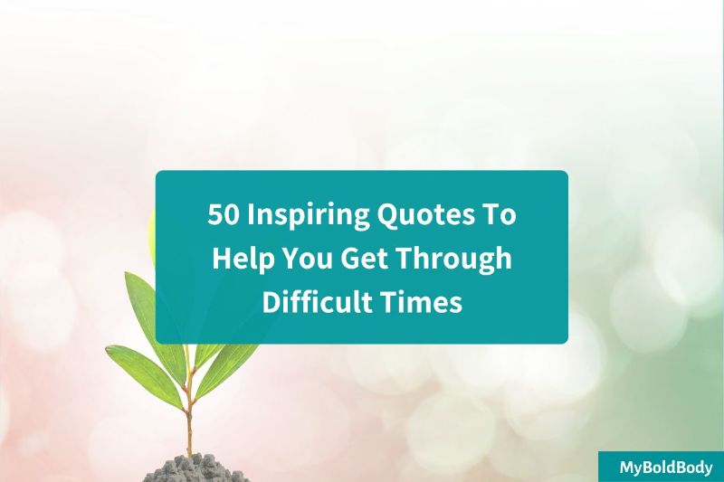 50 Inspiring Quotes To Help You Get Through Difficult Times