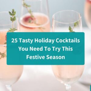 25 Tasty Holiday Cocktails You Need To Try This Festive Season