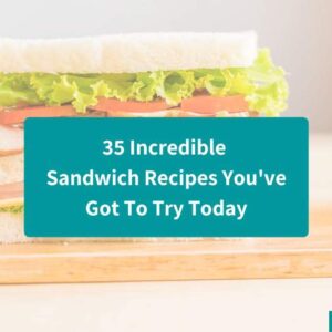 35 Incredible Sandwich Recipes You’ve Got To Try Today