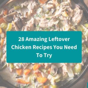 28 Amazing Leftover Chicken Recipes You Need To Try