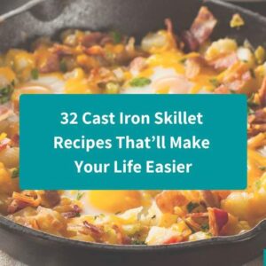 32 Cast Iron Skillet Recipes That’ll Make Your Life Easier