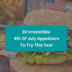 30 Irresistible 4th Of July Appetizers To Try This Year