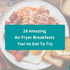 28 Amazing Air Fryer Breakfasts You’ve Got To Try
