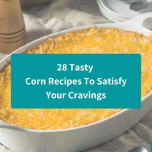 28 Tasty Corn Recipes To Satisfy Your Cravings