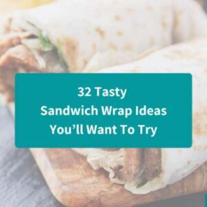 32 Tasty Sandwich Wrap Ideas You’ll Want To Try