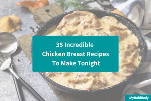 35 Incredible Chicken Breast Recipes To Make Tonight